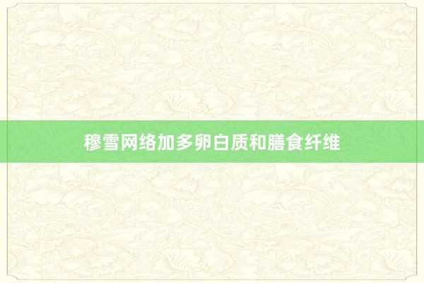 穆雪网络加多卵白质和膳食纤维